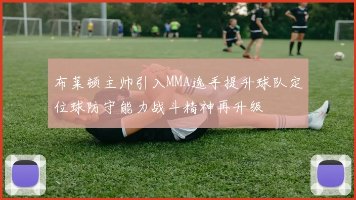 布莱顿主帅引入MMA选手提升球队定位球防守能力战斗精神再升级